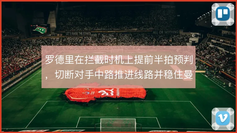 罗德里在拦截时机上提前半拍预判，切断对手中路推进线路并稳住曼城节奏
