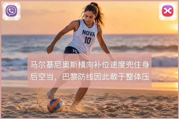马尔基尼奥斯横向补位速度兜住身后空当,巴黎防线因此敢于整体压上