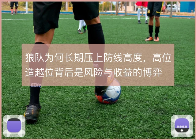 狼队为何长期压上防线高度，高位造越位背后是风险与收益的博弈