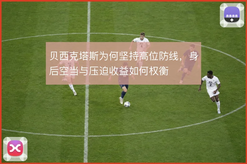 贝西克塔斯为何坚持高位防线，身后空当与压迫收益如何权衡