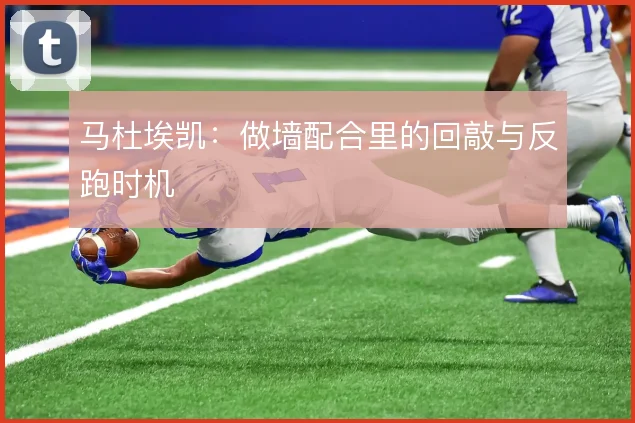 马杜埃凯：做墙配合里的回敲与反跑时机