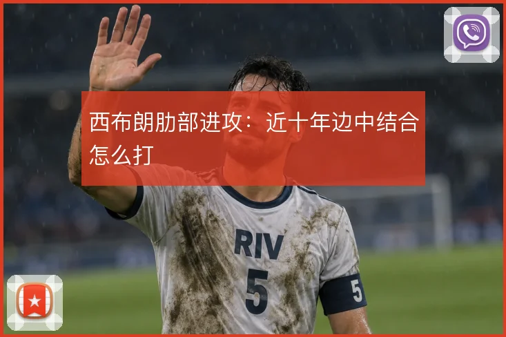 西布朗肋部进攻:近十年边中结合怎么打