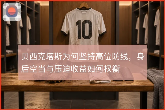 贝西克塔斯为何坚持高位防线，身后空当与压迫收益如何权衡