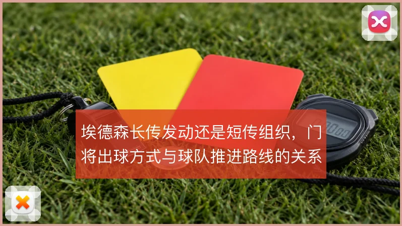 埃德森长传发动还是短传组织，门将出球方式与球队推进路线的关系