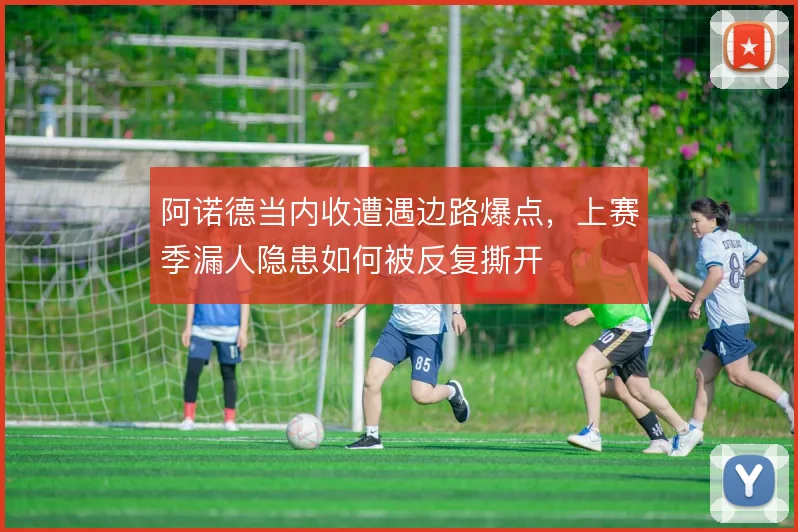 阿诺德当内收遭遇边路爆点，上赛季漏人隐患如何被反复撕开