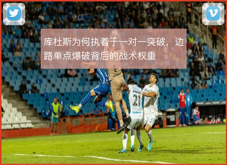 库杜斯为何执着于一对一突破,边路单点爆破背后的战术权重