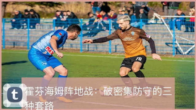 霍芬海姆阵地战：破密集防守的三种套路