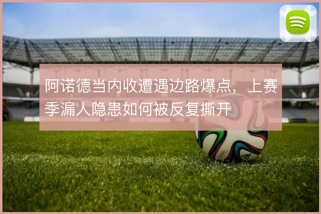 阿诺德当内收遭遇边路爆点，上赛季漏人隐患如何被反复撕开