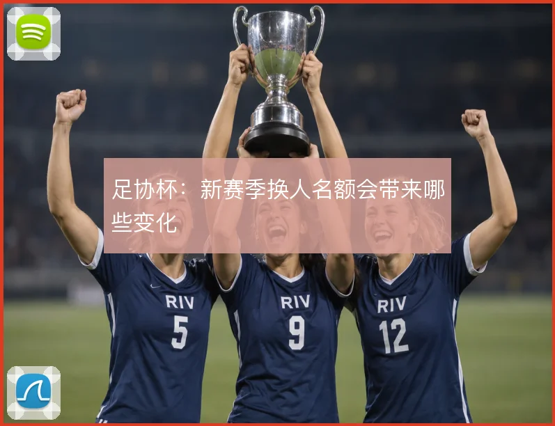 足协杯：新赛季换人名额会带来哪些变化